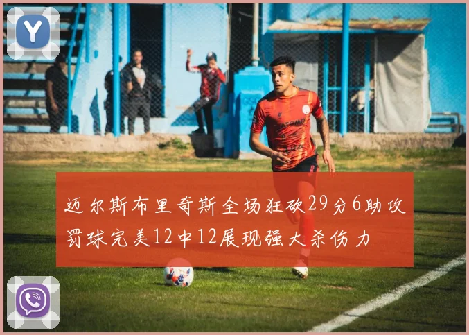 迈尔斯布里奇斯全场狂砍29分6助攻罚球完美12中12展现强大杀伤力