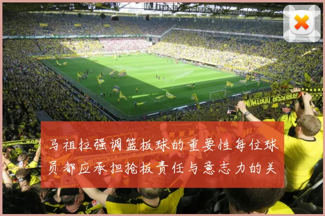 马祖拉强调篮板球的重要性每位球员都应承担抢板责任与意志力的关系