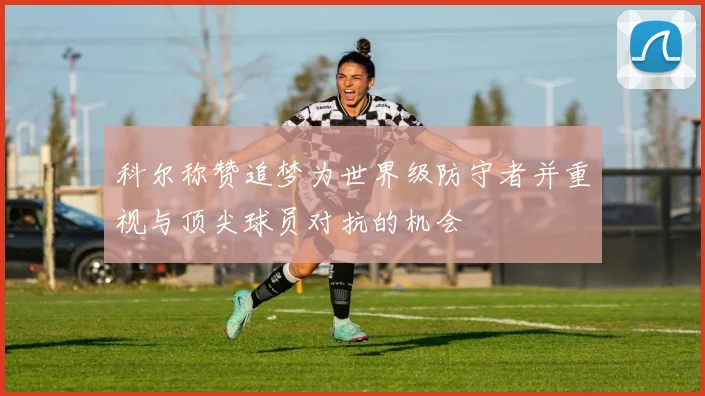 科尔称赞追梦为世界级防守者并重视与顶尖球员对抗的机会